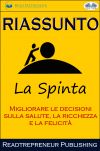 Книга Riassunto Di La Spinta: Migliorare Le Decisioni Sulla Salute, La Ricchezza E La Felicità автора  Readtrepreneur Publishing