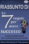 Книга Riassunto Di ”Le 7 Regole Per Avere Successo” автора  Readtrepreneur Publishing