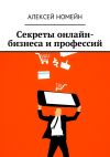 Книга Секреты онлайн-бизнеса и профессий автора Алексей Номейн