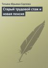 Книга Старый трудовой стаж и новая пенсия автора Татьяна Сергеева