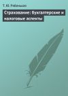 Книга Страхование: бухгалтерские и налоговые аспекты автора Татьяна Рябенькая