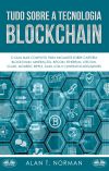 Книга Tudo Sobre A Tecnologia Blockchain автора Alan T. Norman