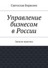 Книга Управление бизнесом в России автора Святослав Бирюлин