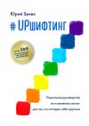 Книга #UPшифтинг. Пошаговое руководство по изменению жизни для тех, кто потерял себя в рутине автора Юрий Зачек