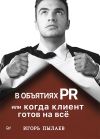 Книга В объятиях PR, или Когда клиент готов на всё автора Игорь Пылаев