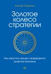 Книга Золотое колесо стратегии. Как запустить процесс непрерывного развития компании автора Алексей Романенко