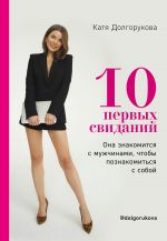 скачать книгу 10 первых свиданий. Она знакомится с мужчинами, чтобы познакомиться с собой автора Екатерина Долгорукова