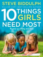 скачать книгу 10 Things Girls Need Most: To grow up strong and free автора Steve Biddulph