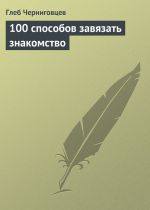 скачать книгу 100 способов завязать знакомство автора Глеб Черниговцев