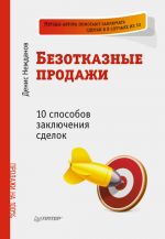 скачать книгу Безотказные продажи: 10 способов заключения сделок автора Денис Нежданов