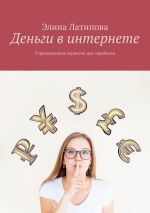 скачать книгу Деньги в интернете. 5 проверенных сервисов для заработка автора Элина Латипова