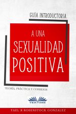 скачать книгу Guía Introductoria A Una Sexualidad Positiva автора Gonzalez R. Rosenstock Yael