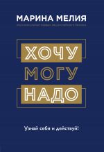 скачать книгу Хочу – Mогу – Надо. Узнай себя и действуй! автора Марина Мелия