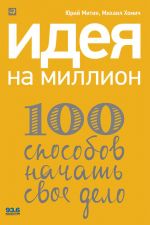 скачать книгу Идея на миллион: 100 способов начать свое дело автора Михаил Хомич