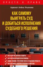 скачать книгу Как самому выиграть суд и добиться исполнения судебного решения автора Алена Ульянова