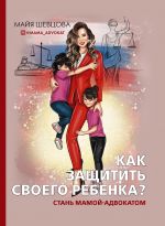 скачать книгу Как защитить своего ребенка? Стань мамой-адвокатом автора Майя Шевцова