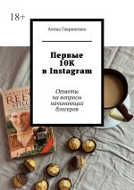 скачать книгу Первые 10К в Instagram. Ответы на вопросы начинающих блогеров автора Алена Гавриленко