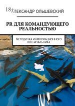 скачать книгу PR для командующего реальностью. Методичка информационного военачальника автора Александр Ольшевский