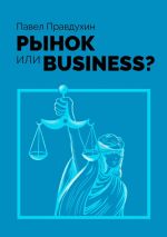 скачать книгу Рынок или Business? автора Павел Правдухин