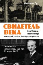 скачать книгу Свидетель века. Бен Ференц – защитник мира и последний живой участник Нюрнбергских процессов автора Филипп Гут