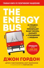 скачать книгу The Energy Bus. 10 правил, которые преобразят вашу жизнь, карьеру и отношения с людьми автора Джон Гордон