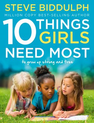 обложка книги 10 Things Girls Need Most: To grow up strong and free автора Steve Biddulph