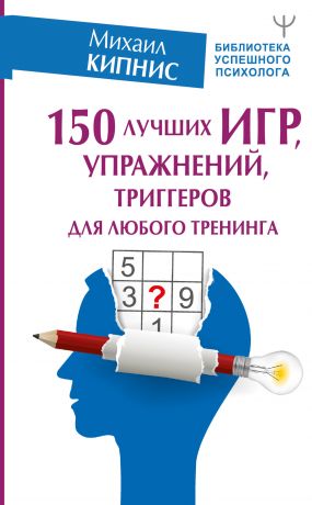 обложка книги 150 лучших игр, упражнений, триггеров для любого тренинга автора Михаил Кипнис