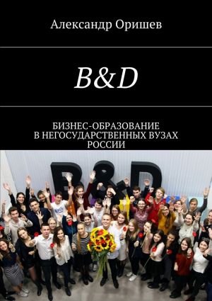 обложка книги B&D. Бизнес-образование в негосударственных вузах России автора Александр Оришев
