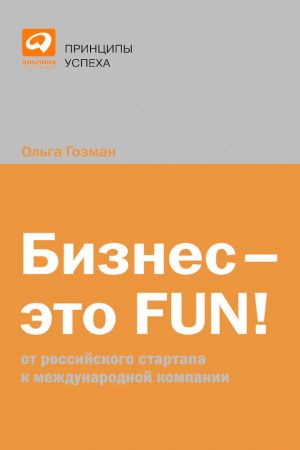 обложка книги Бизнес – это FUN! От российского стартапа к международной компании автора Ольга Гозман