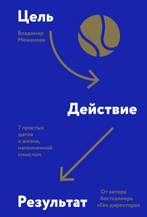 обложка книги Цель-Действие-Результат. 7 простых шагов к жизни, наполненной смыслом автора Владимир Моженков