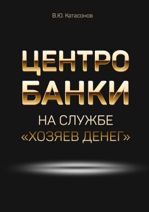 обложка книги Центробанки на службе «хозяев денег» автора Валентин Катасонов