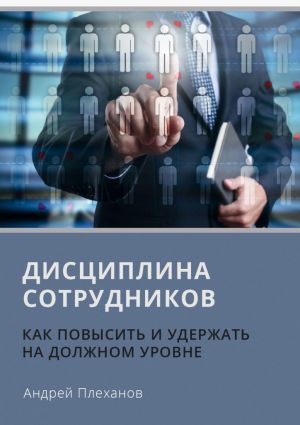 обложка книги Дисциплина сотрудников. Как повысить и удержать на должном уровне автора Андрей Плеханов