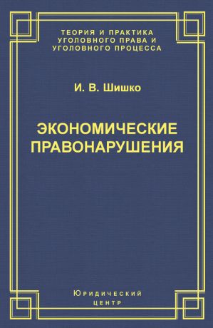 обложка книги Экономические правонарушения: Вопросы юридической оценки и ответственности автора Ирина Шишко