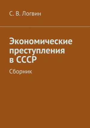 обложка книги Экономические преступления в СССР автора С. Логвин