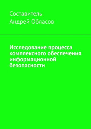 обложка книги Исследование процесса комплексного обеспечения информационной безопасности автора Андрей Обласов