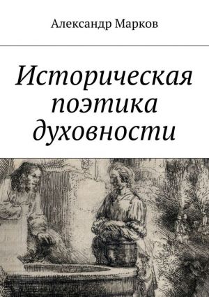 обложка книги Историческая поэтика духовности автора Александр Марков