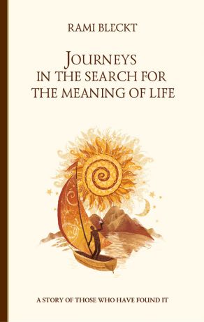 обложка книги Journeys in the Search for the Meaning of Life. A story of those who have found it автора Rami Bleckt