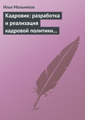 обложка книги Кадровик: разработка и реализация кадровой политики организации автора Илья Мельников