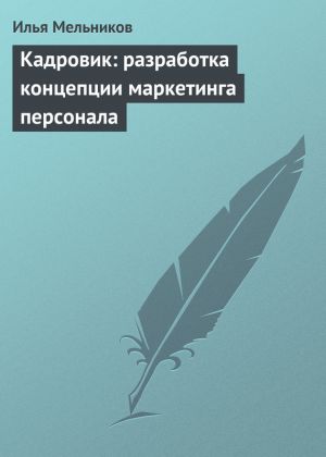 обложка книги Кадровик: разработка концепции маркетинга персонала автора Илья Мельников