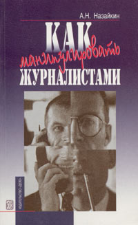 обложка книги Как манипулировать журналистами автора Александр Назайкин