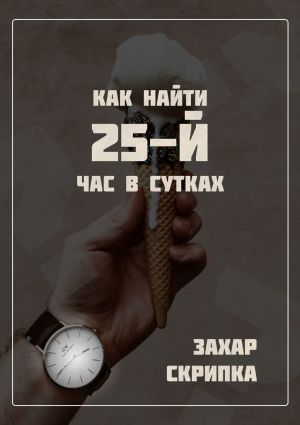 обложка книги Как найти 25-й час в сутках автора Захар Скрипка