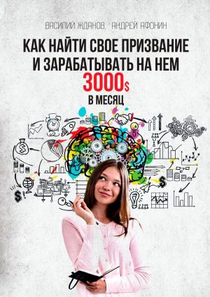 обложка книги Как найти свое призвание и зарабатывать на нем 3000$ в месяц автора Андрей Афонин