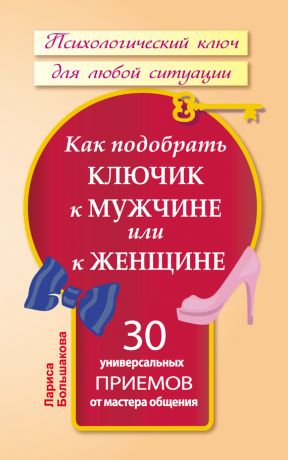 обложка книги Как подобрать ключик к мужчине или к женщине. 30 универсальных приемов от мастера общения автора Лариса Большакова