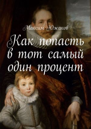 обложка книги Как попасть в тот самый один процент автора Максим Южаков