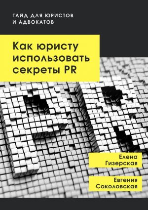 обложка книги Как юристу использовать секреты PR. Гайд для юристов и адвокатов автора Елена Гизерская