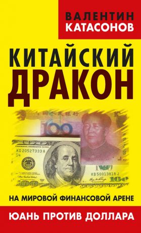 обложка книги Китайский дракон на мировой финансовой арене. Юань против доллара автора Валентин Катасонов