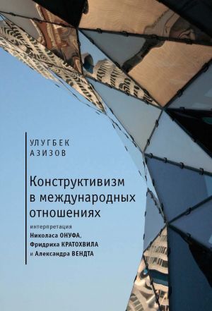 обложка книги Конструктивизм в международных отношениях автора Улугбек Азизов