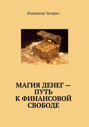 обложка книги Магия денег – путь к финансовой свободе автора Владимир Захарко