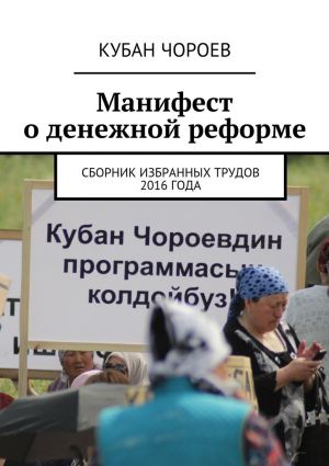 обложка книги Манифест о денежной реформе. Сборник избранных трудов 2016 года автора Кубан Чороев