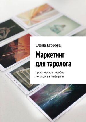 обложка книги Маркетинг для таролога. Практическое пособие по работе в Instagram автора Елена Егорова
